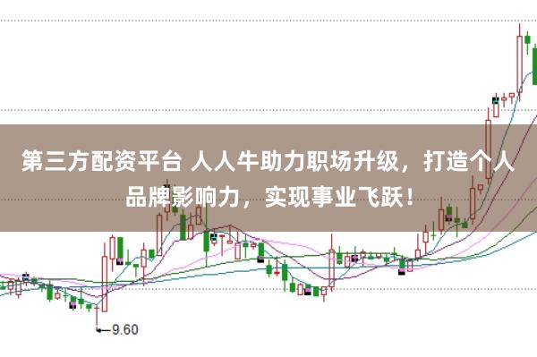 第三方配资平台 人人牛助力职场升级，打造个人品牌影响力，实现事业飞跃！