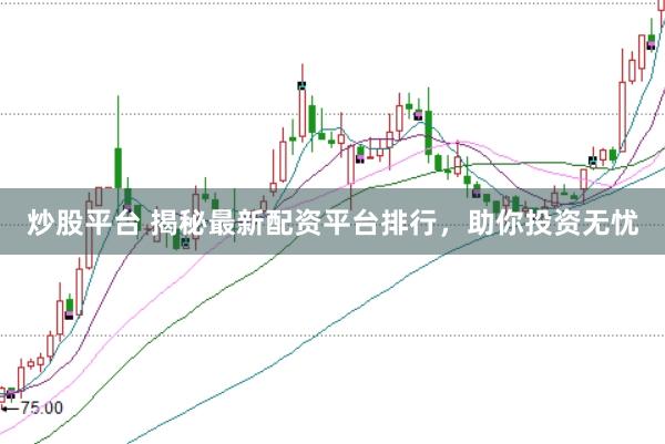 炒股平台 揭秘最新配资平台排行，助你投资无忧