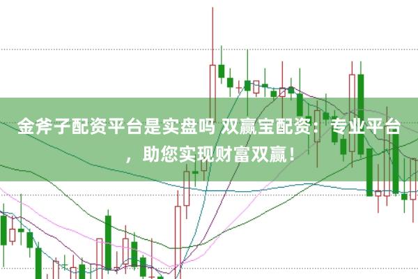 金斧子配资平台是实盘吗 双赢宝配资：专业平台，助您实现财富双赢！