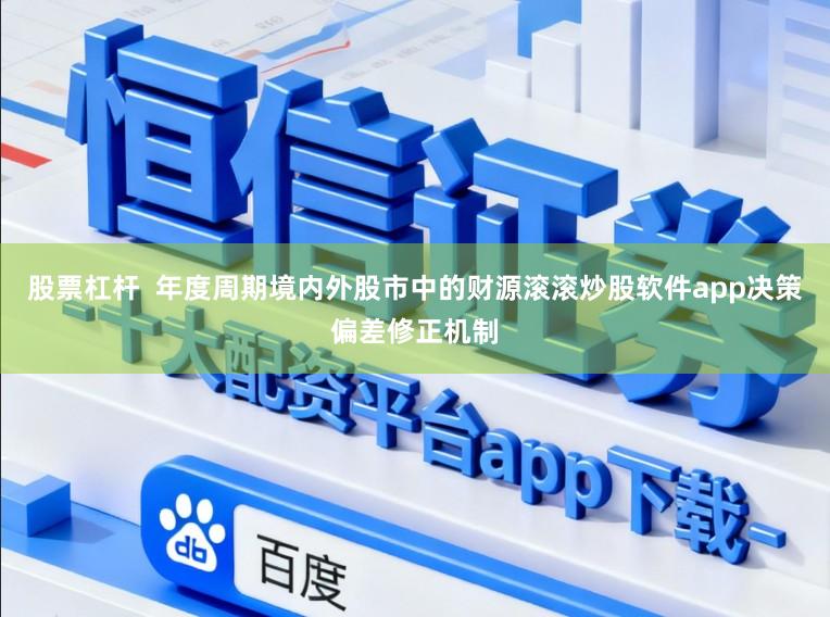 股票杠杆  年度周期境内外股市中的财源滚滚炒股软件app决策偏差修正机制