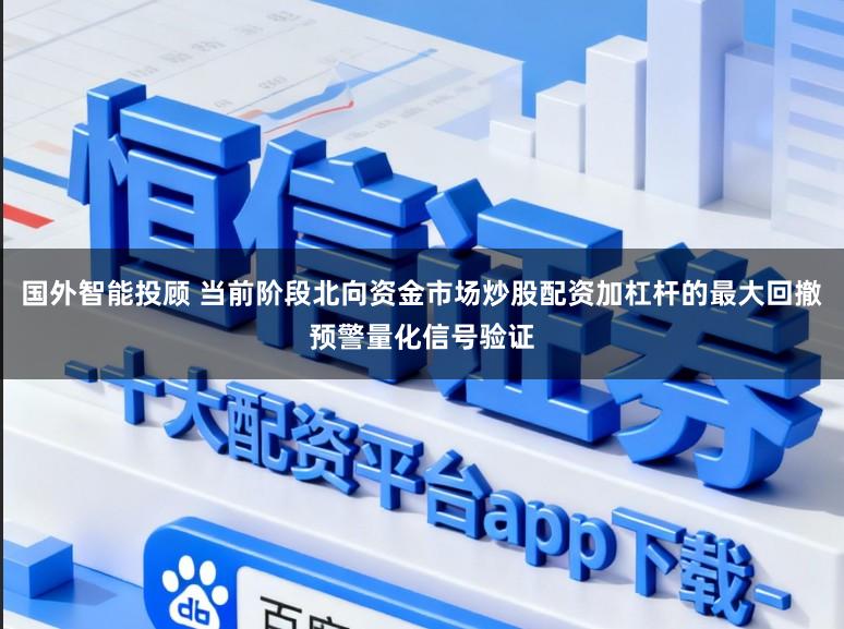 国外智能投顾 当前阶段北向资金市场炒股配资加杠杆的最大回撤预警量化信号验证