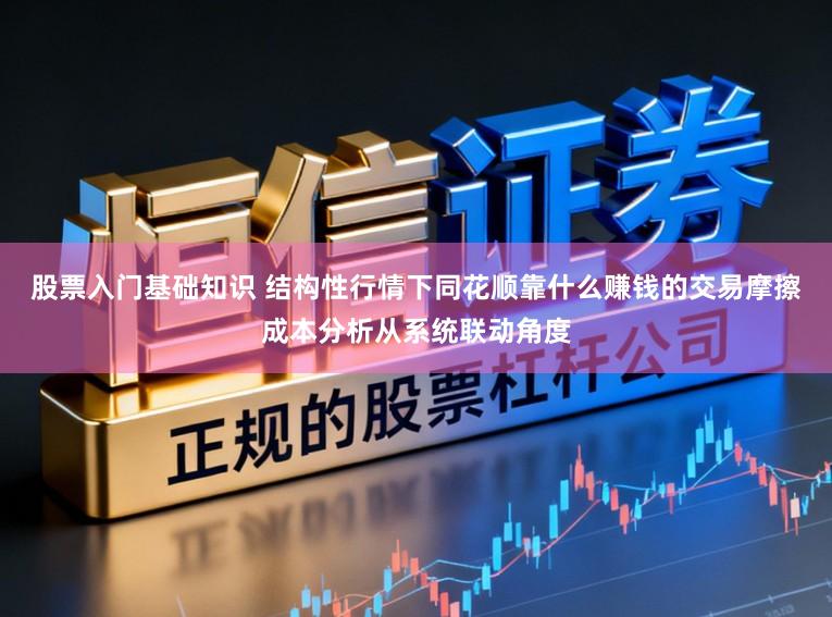 股票入门基础知识 结构性行情下同花顺靠什么赚钱的交易摩擦成本分析从系统联动角度