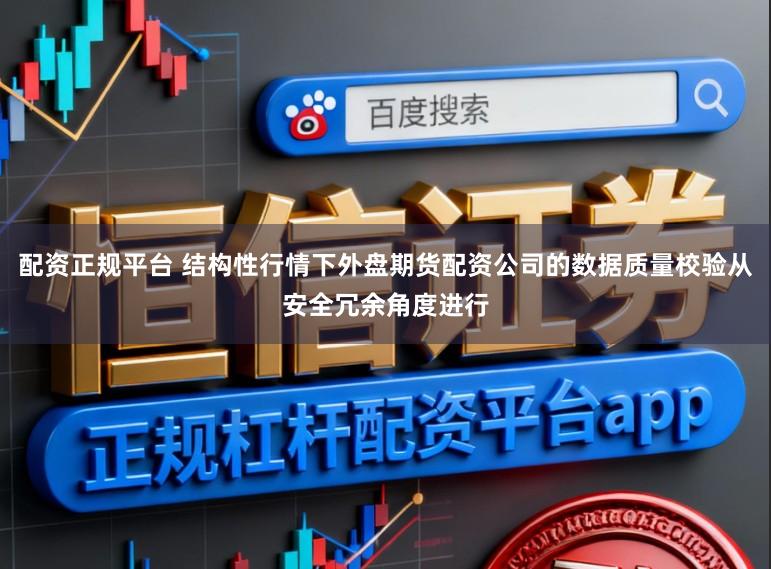配资正规平台 结构性行情下外盘期货配资公司的数据质量校验从安全冗余角度进行