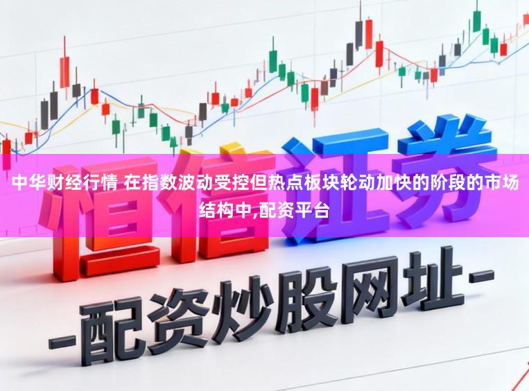 中华财经行情 在指数波动受控但热点板块轮动加快的阶段的市场结构中,配资平台