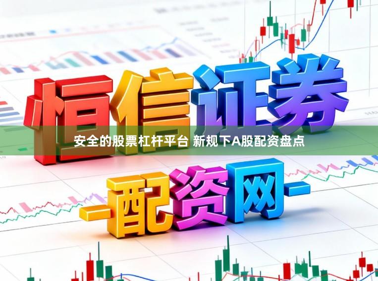 安全的股票杠杆平台 新规下A股配资盘点