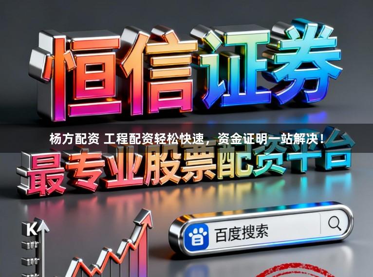 杨方配资 工程配资轻松快速，资金证明一站解决！