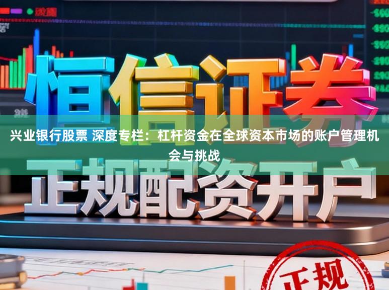 兴业银行股票 深度专栏：杠杆资金在全球资本市场的账户管理机会与挑战