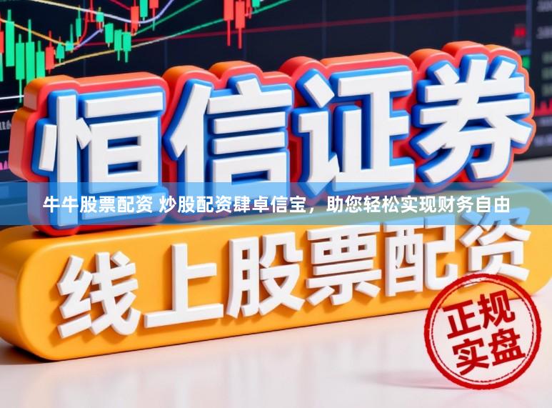 牛牛股票配资 炒股配资肆卓信宝，助您轻松实现财务自由