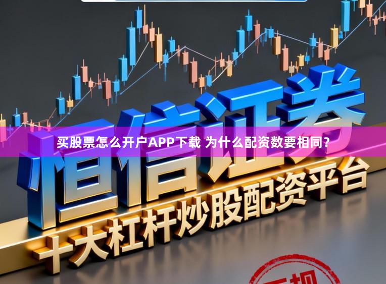 买股票怎么开户APP下载 为什么配资数要相同？