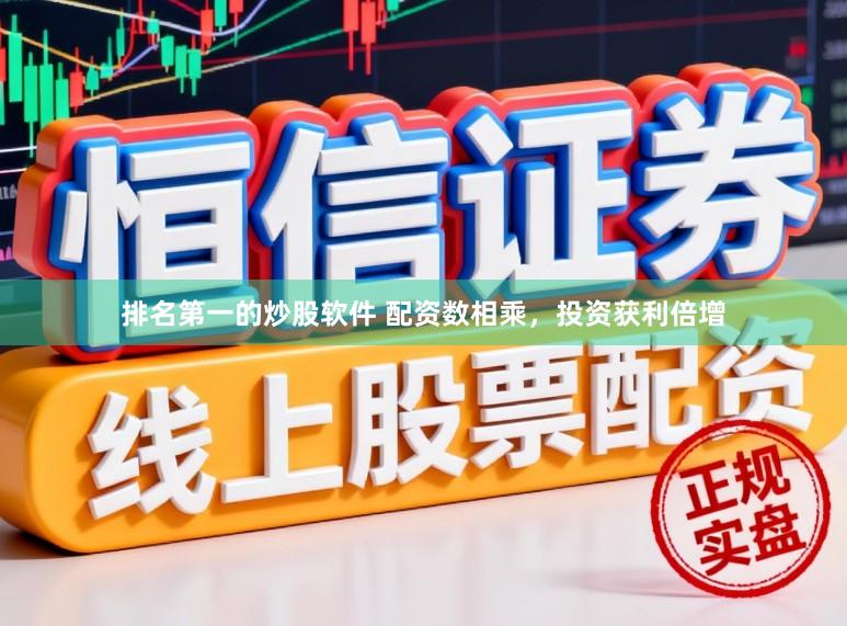 排名第一的炒股软件 配资数相乘，投资获利倍增